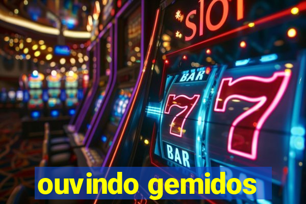 ouvindo gemidos